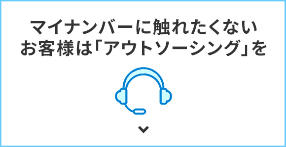 マイナンバーに触れたくないお客様は「アウトソーシング」を